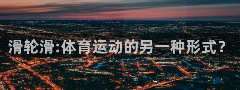 绿茵体育在线高清直播观看：滑轮滑:体育运动的另一种形式？